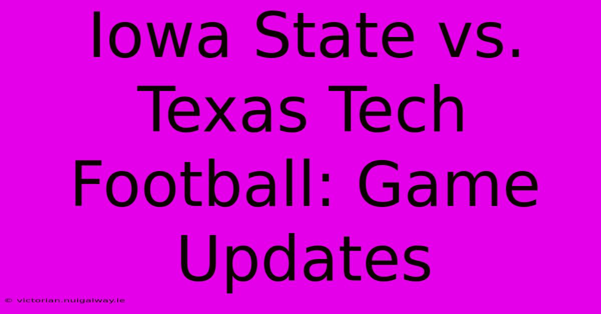 Iowa State Vs. Texas Tech Football: Game Updates