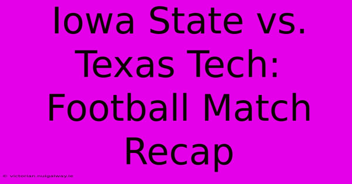 Iowa State Vs. Texas Tech: Football Match Recap 