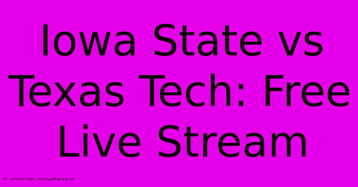 Iowa State Vs Texas Tech: Free Live Stream