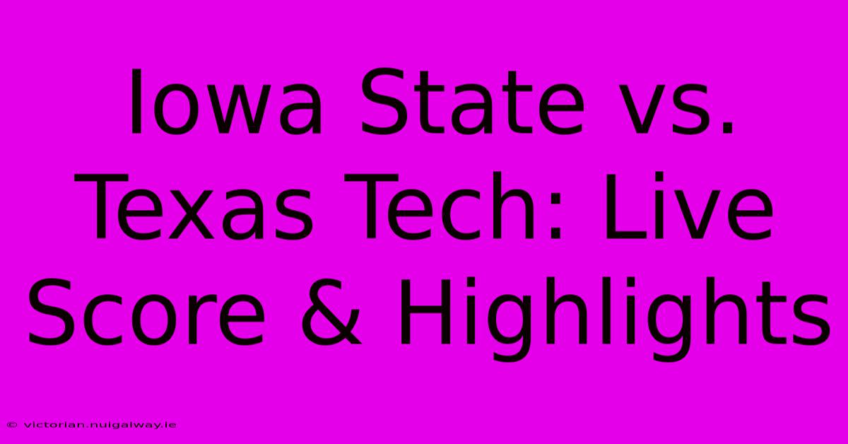 Iowa State Vs. Texas Tech: Live Score & Highlights