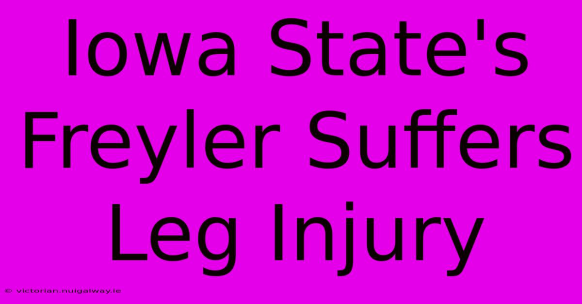 Iowa State's Freyler Suffers Leg Injury