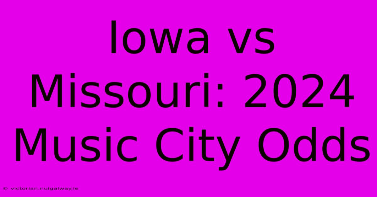 Iowa Vs Missouri: 2024 Music City Odds