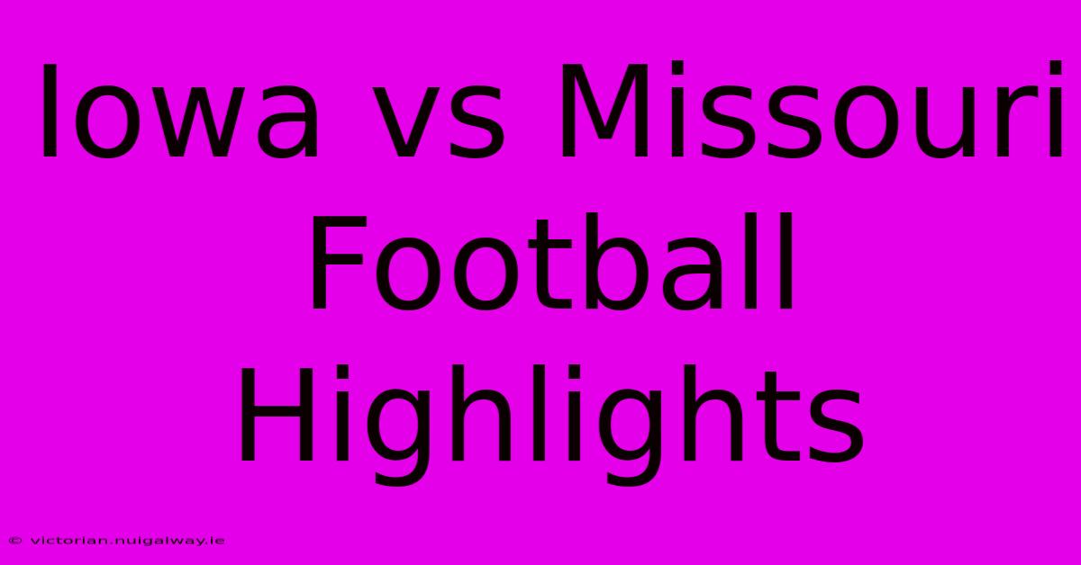 Iowa Vs Missouri Football Highlights