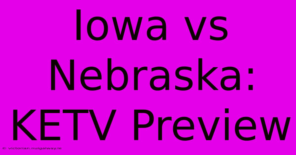 Iowa Vs Nebraska: KETV Preview