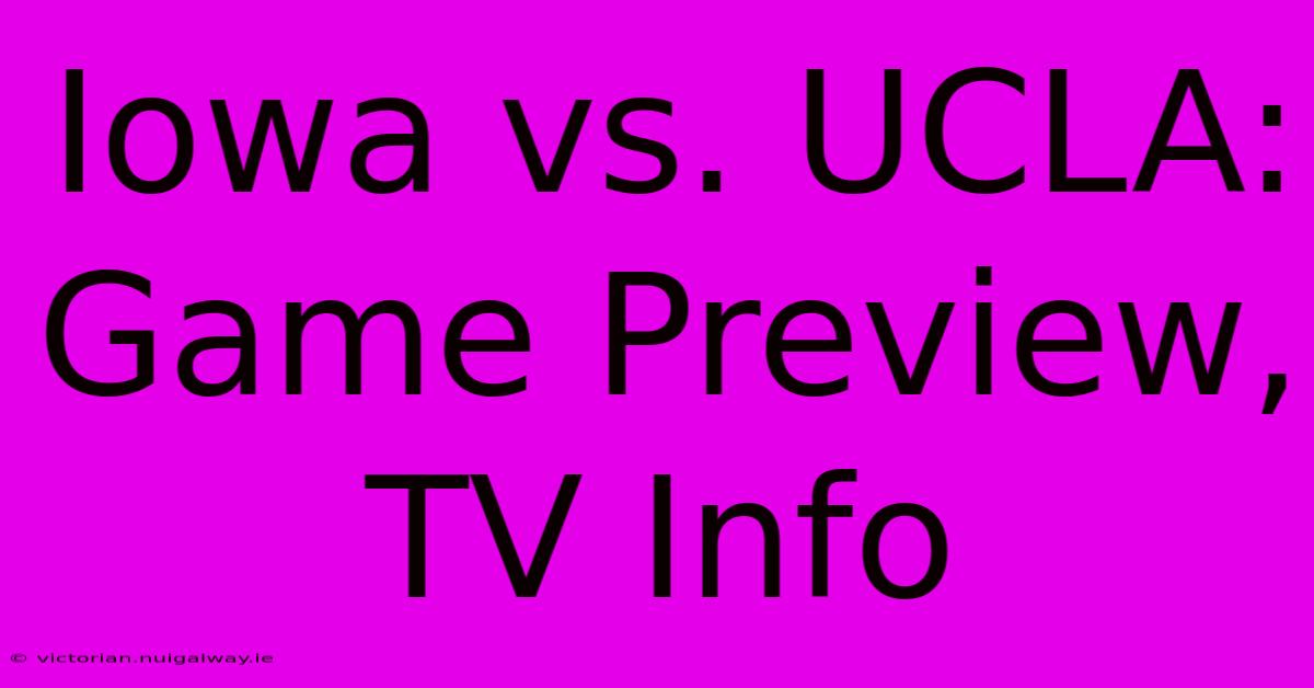 Iowa Vs. UCLA: Game Preview, TV Info