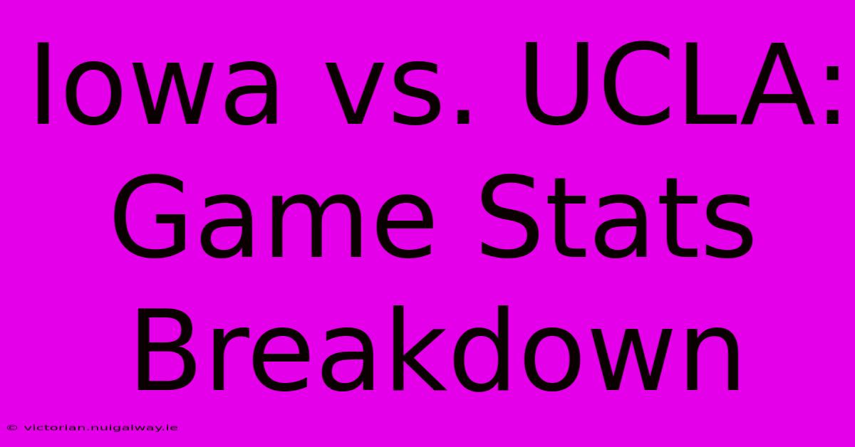 Iowa Vs. UCLA: Game Stats Breakdown