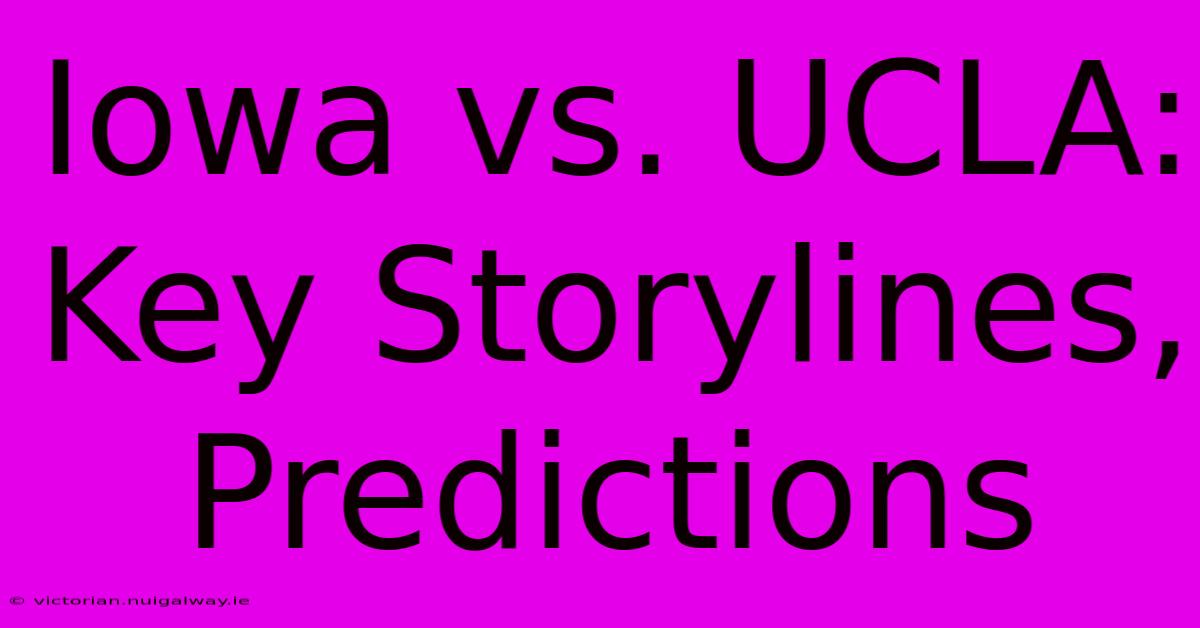 Iowa Vs. UCLA: Key Storylines, Predictions