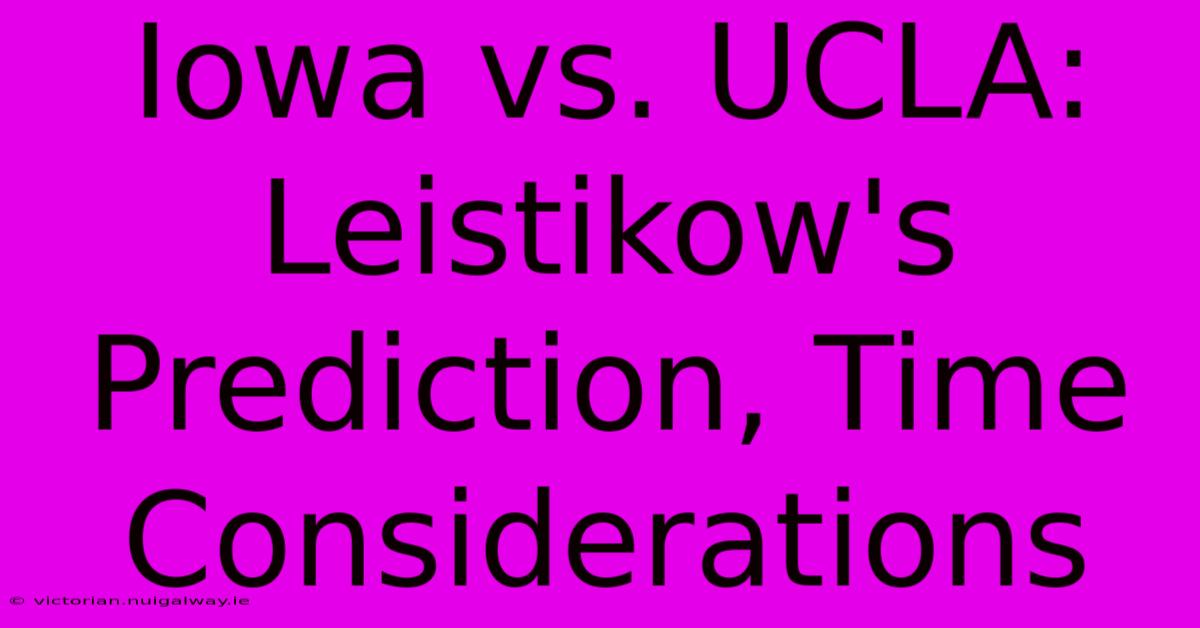 Iowa Vs. UCLA: Leistikow's Prediction, Time Considerations