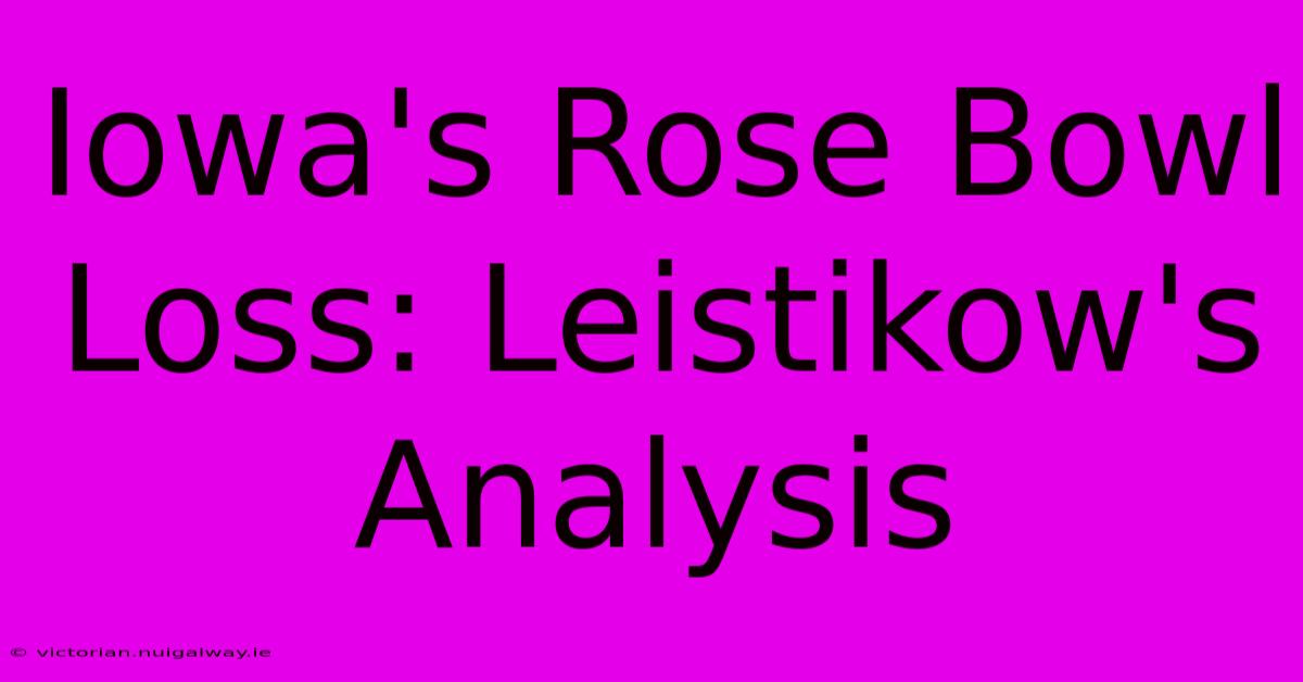 Iowa's Rose Bowl Loss: Leistikow's Analysis