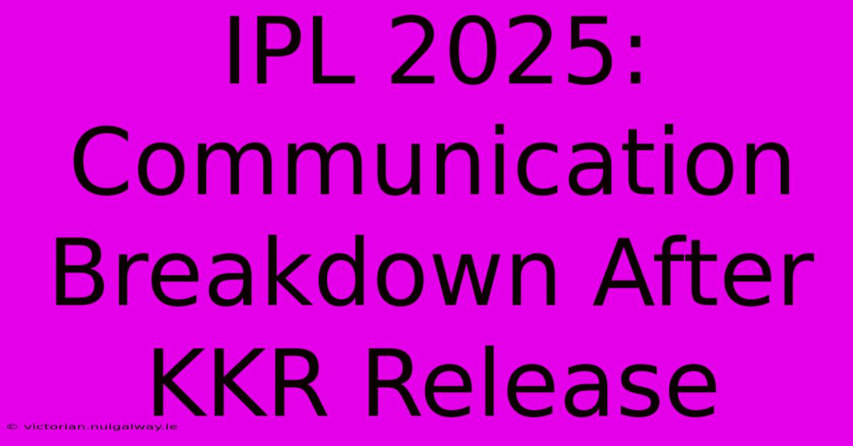 IPL 2025: Communication Breakdown After KKR Release 