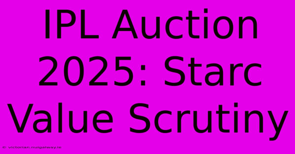 IPL Auction 2025: Starc Value Scrutiny