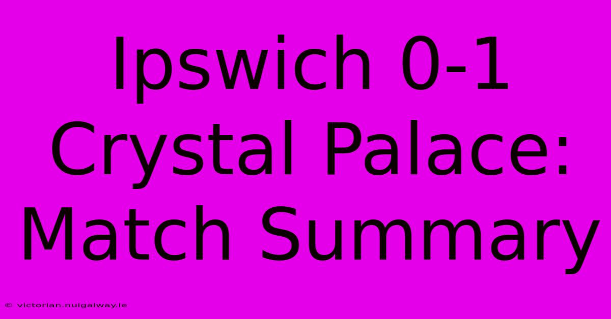 Ipswich 0-1 Crystal Palace: Match Summary