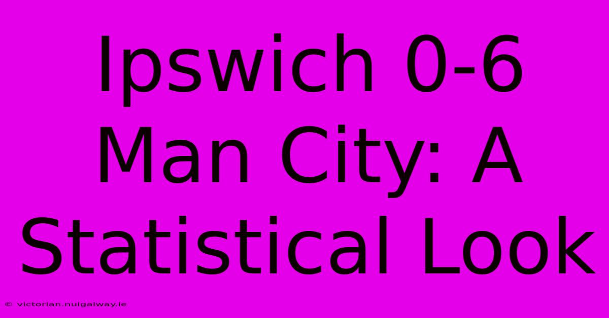 Ipswich 0-6 Man City: A Statistical Look