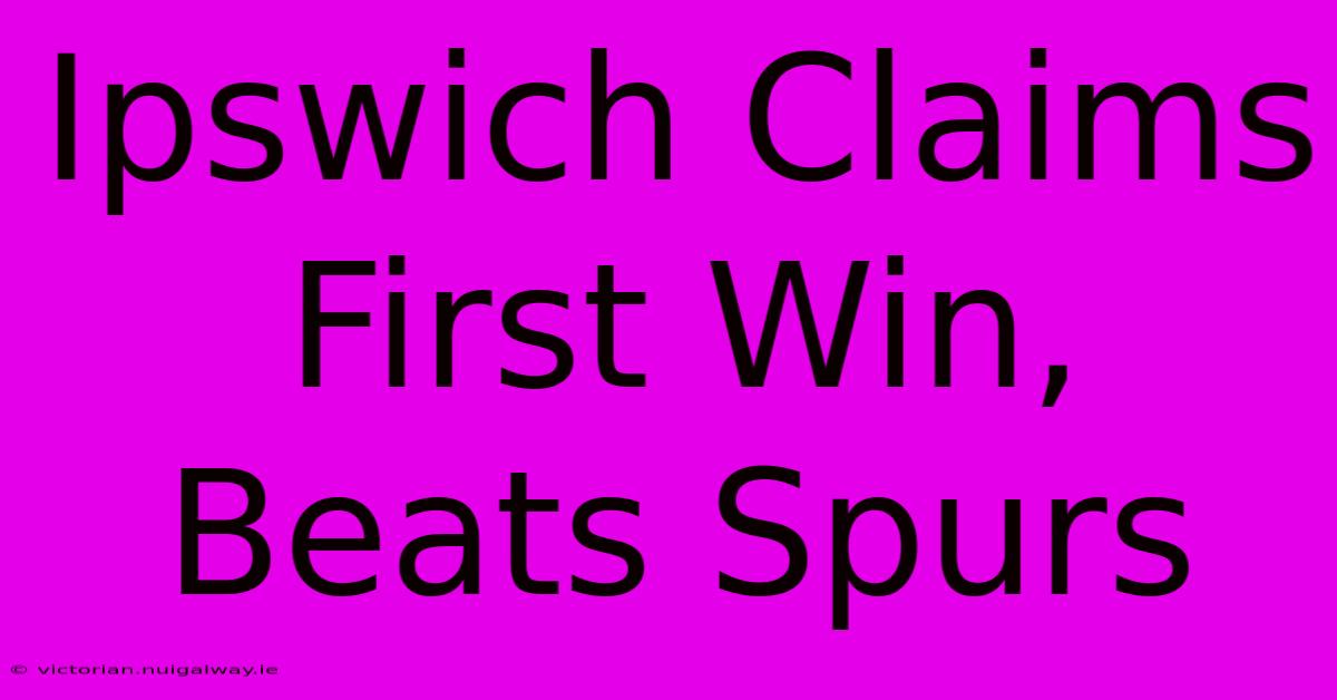 Ipswich Claims First Win, Beats Spurs 