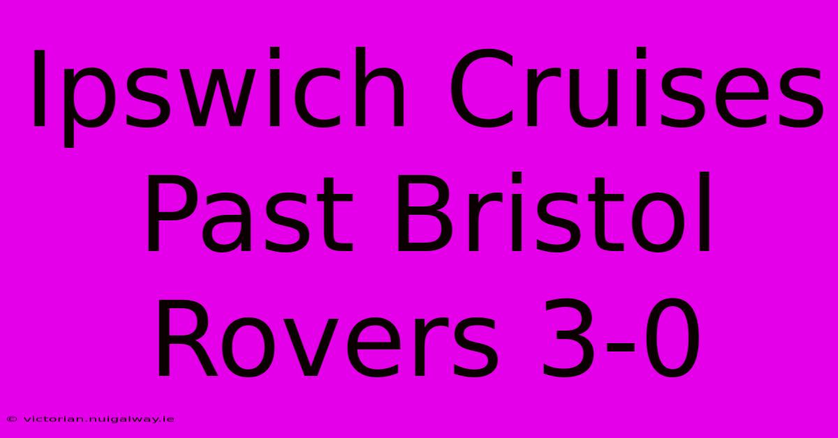 Ipswich Cruises Past Bristol Rovers 3-0