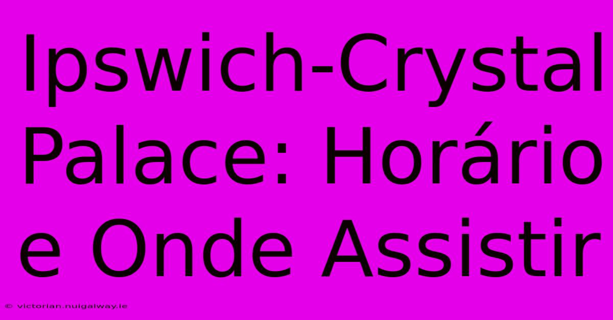 Ipswich-Crystal Palace: Horário E Onde Assistir