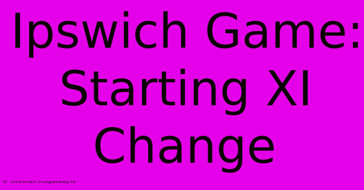 Ipswich Game: Starting XI Change