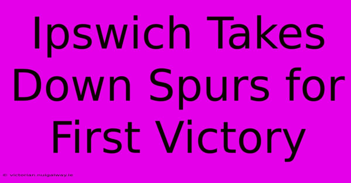 Ipswich Takes Down Spurs For First Victory