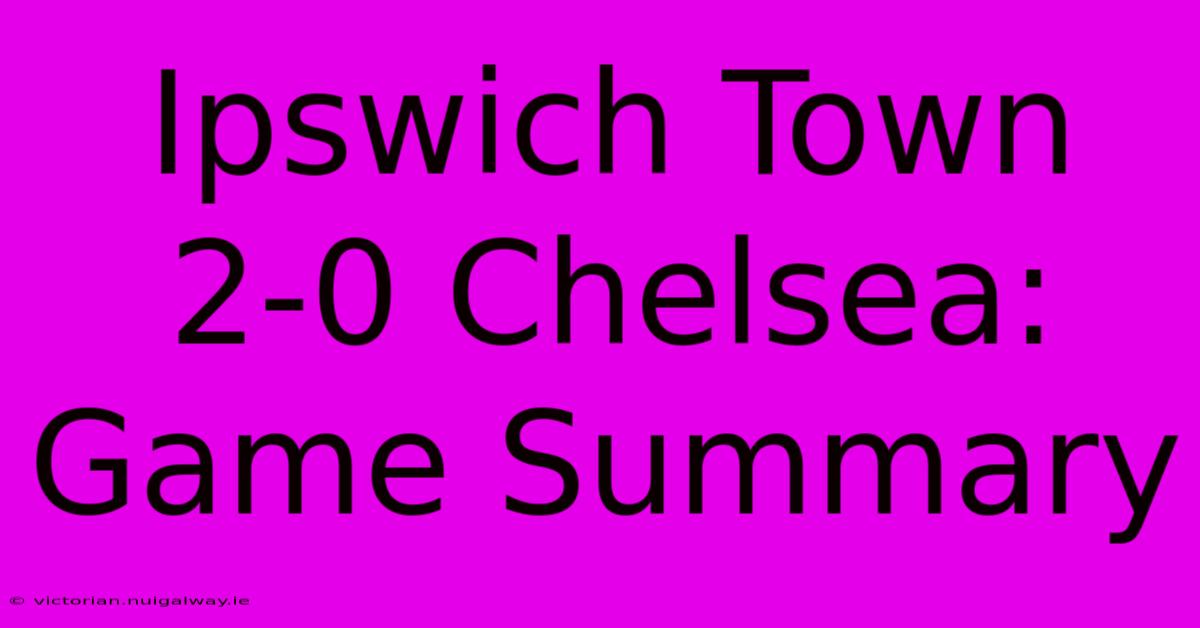 Ipswich Town 2-0 Chelsea: Game Summary