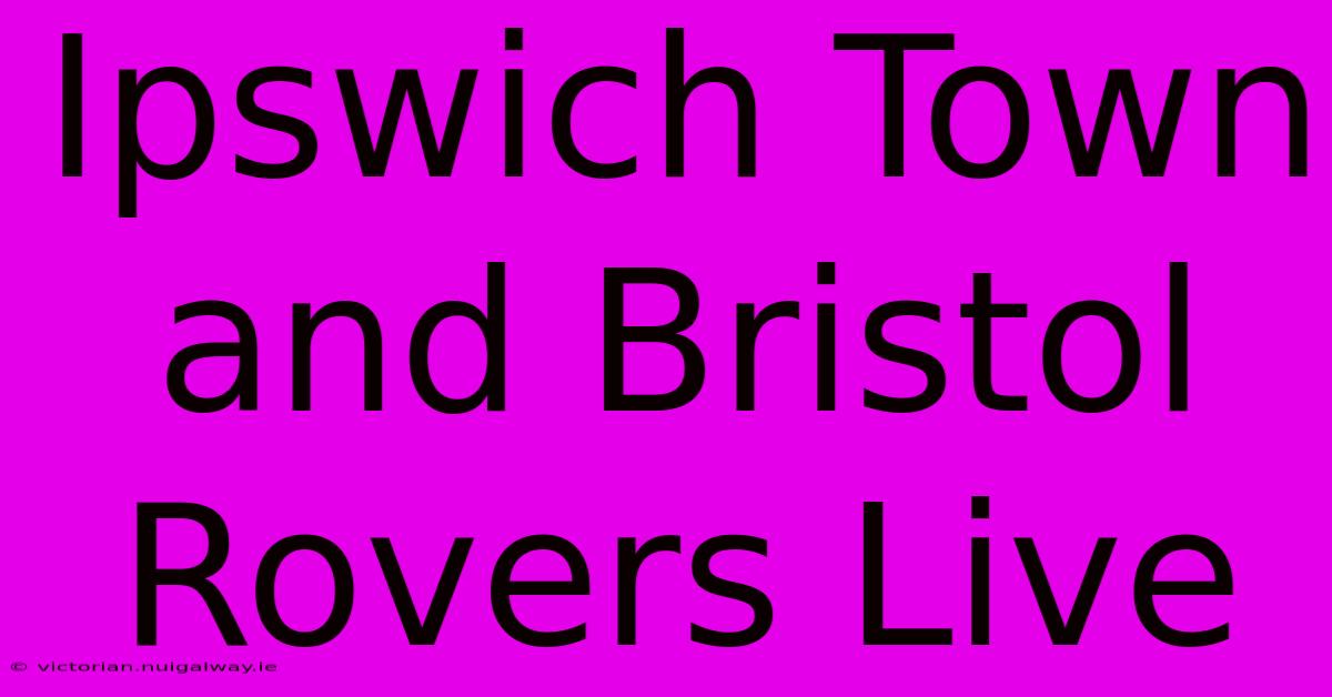 Ipswich Town And Bristol Rovers Live