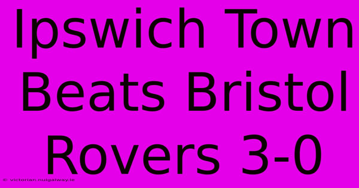 Ipswich Town Beats Bristol Rovers 3-0