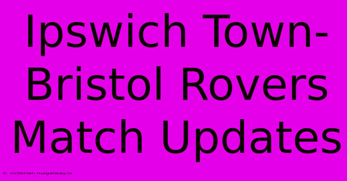 Ipswich Town-Bristol Rovers Match Updates