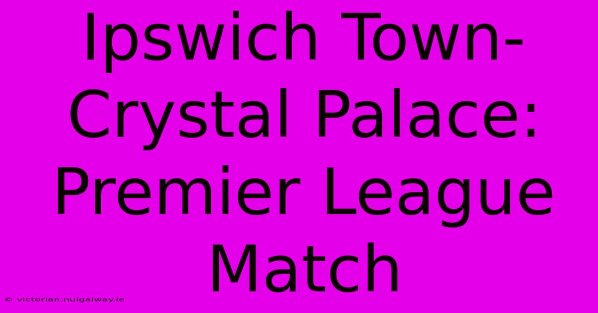 Ipswich Town-Crystal Palace: Premier League Match