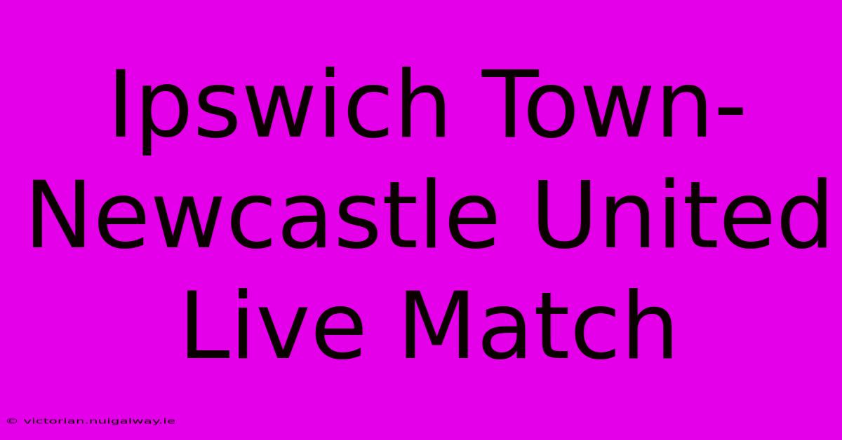 Ipswich Town-Newcastle United Live Match