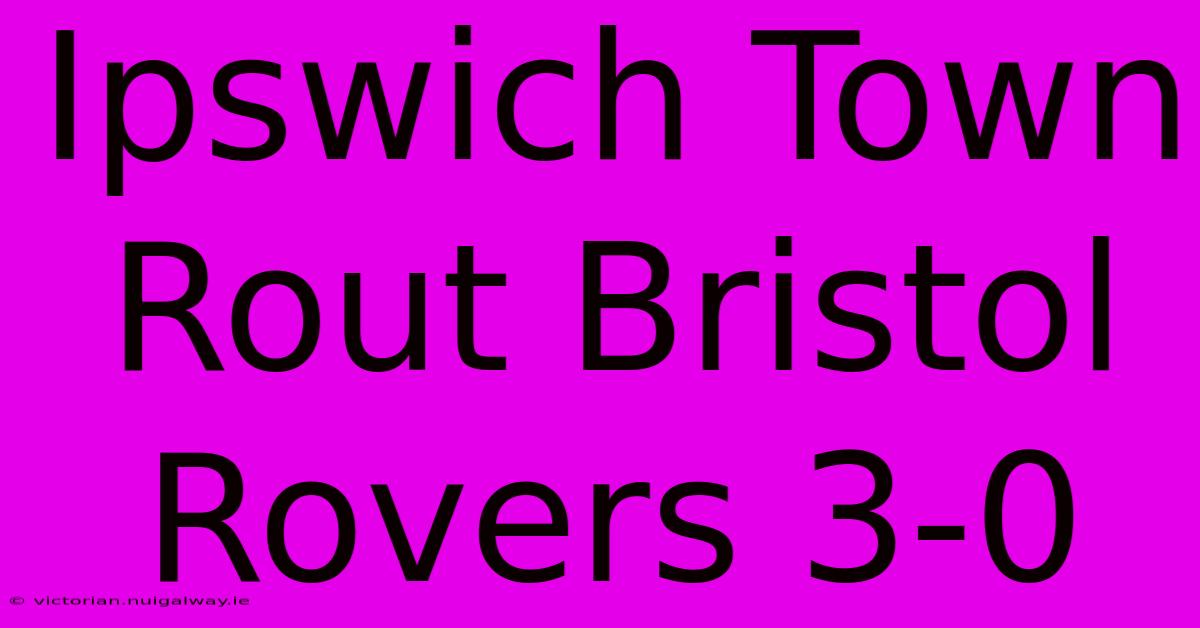 Ipswich Town Rout Bristol Rovers 3-0