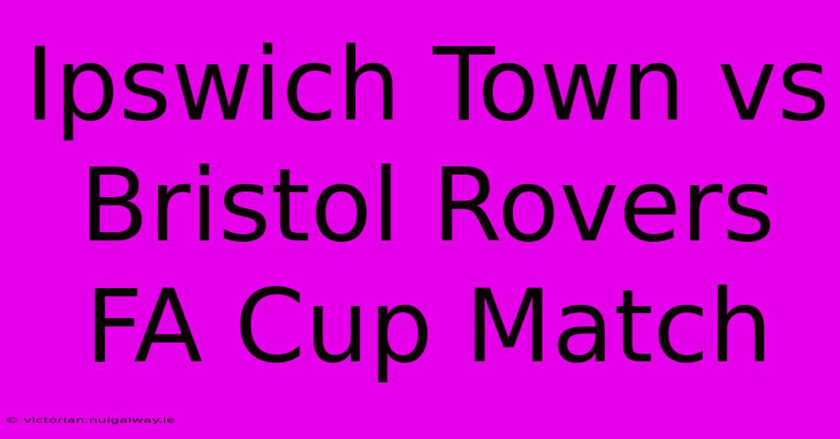 Ipswich Town Vs Bristol Rovers FA Cup Match