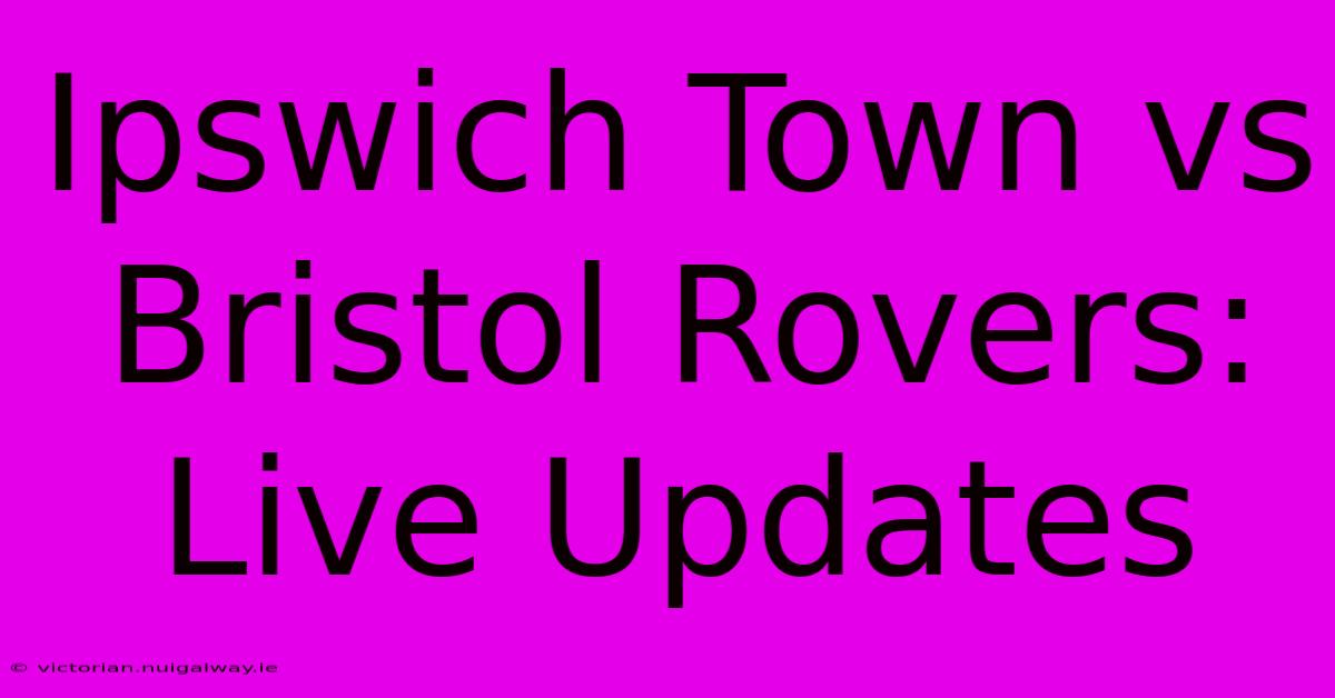 Ipswich Town Vs Bristol Rovers: Live Updates