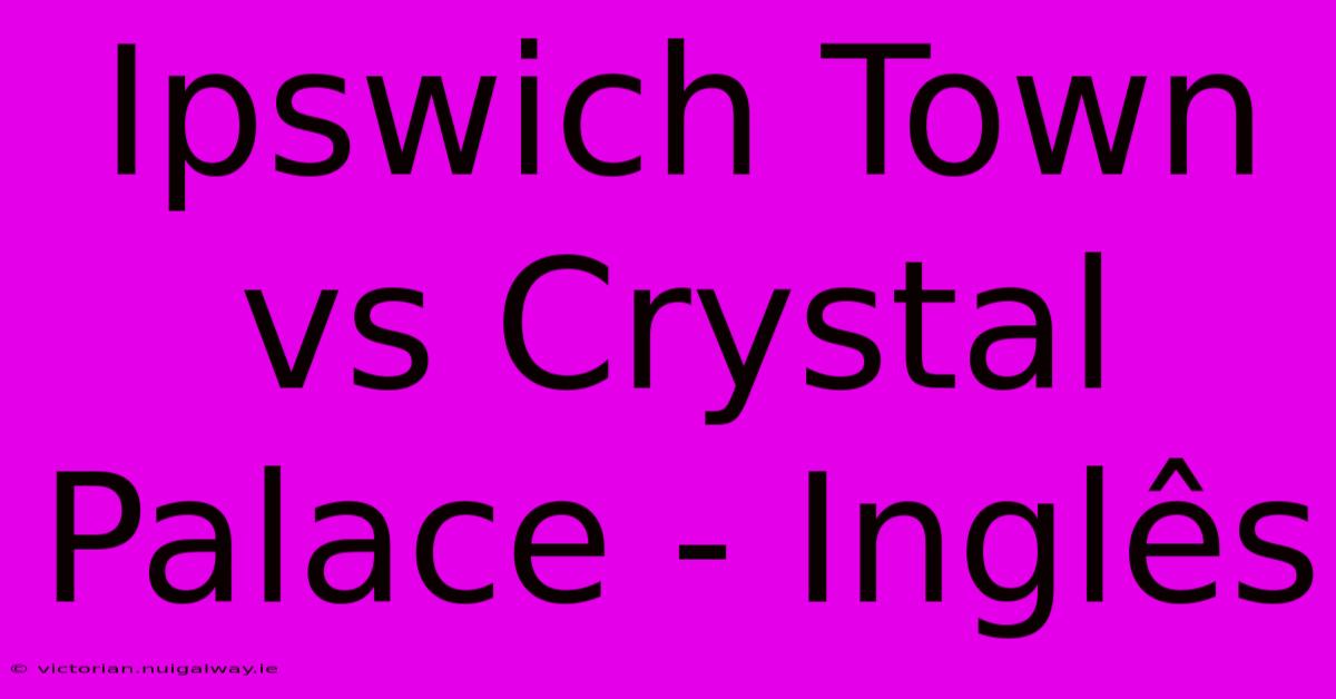 Ipswich Town Vs Crystal Palace - Inglês