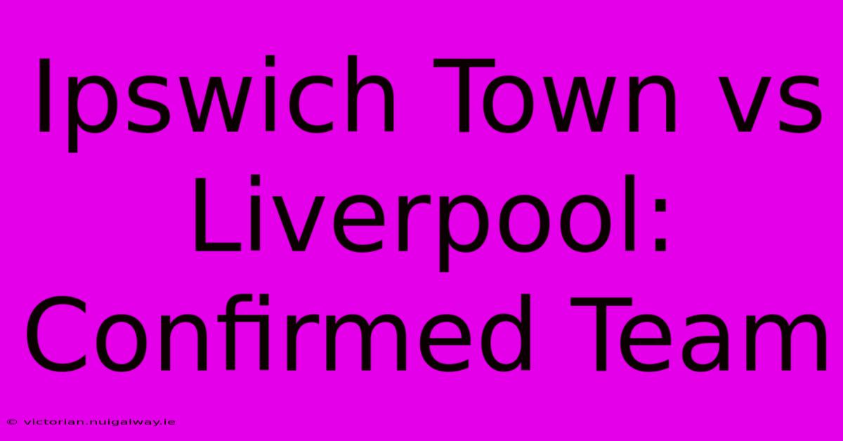 Ipswich Town Vs Liverpool: Confirmed Team