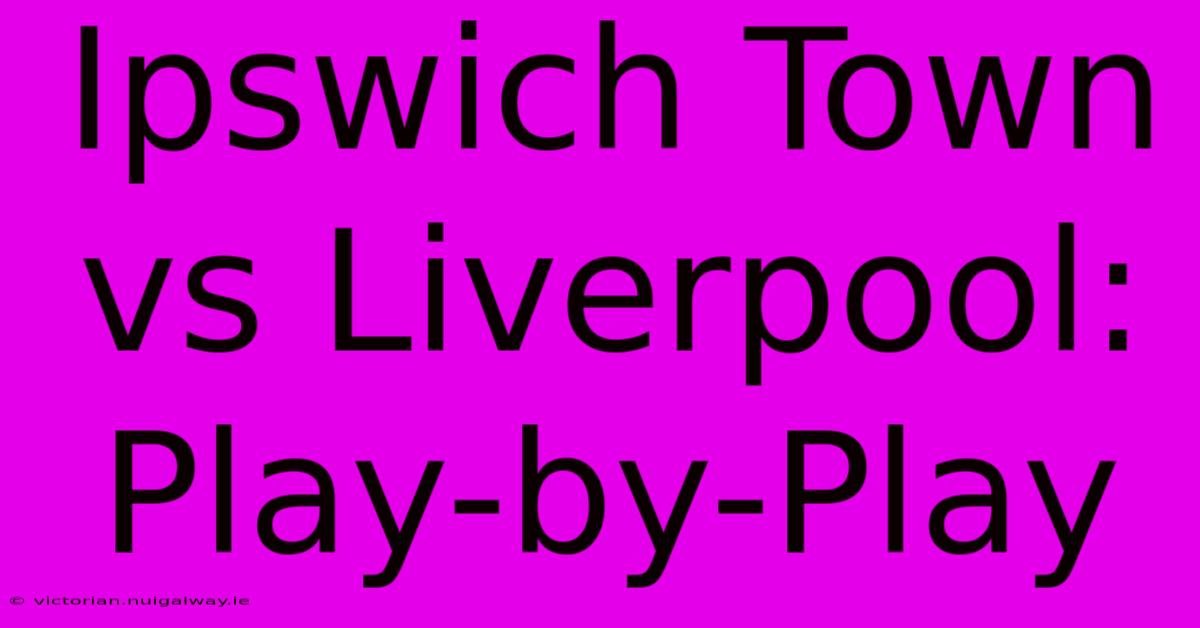 Ipswich Town Vs Liverpool: Play-by-Play