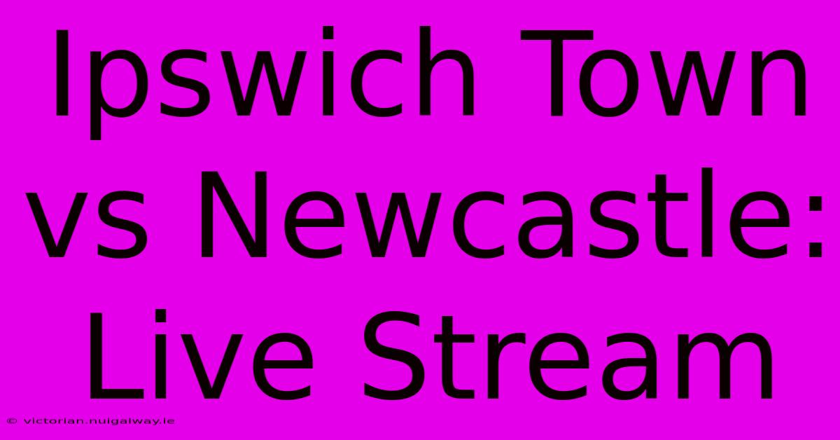 Ipswich Town Vs Newcastle: Live Stream