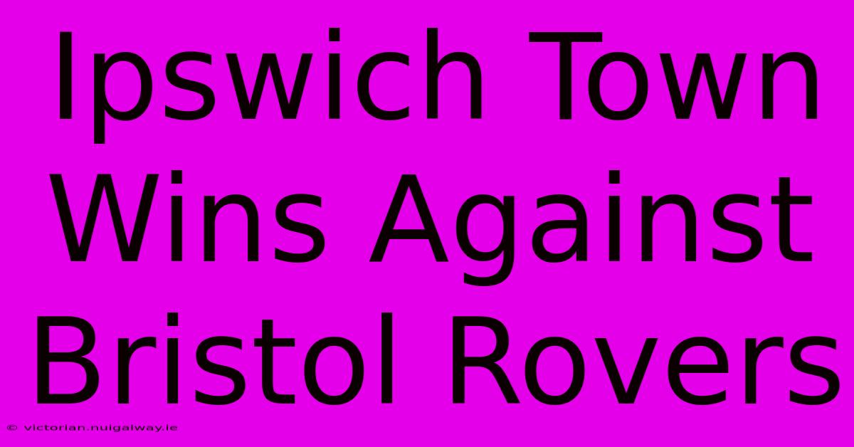 Ipswich Town Wins Against Bristol Rovers