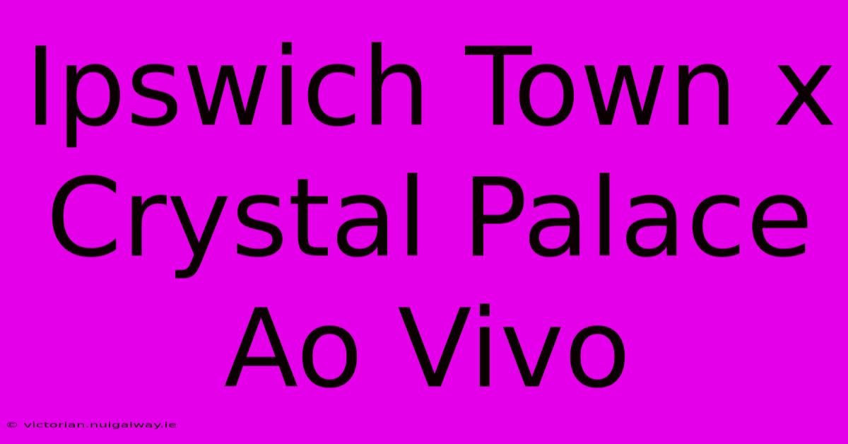 Ipswich Town X Crystal Palace Ao Vivo