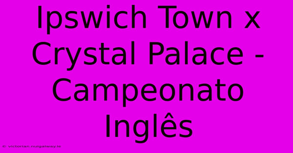 Ipswich Town X Crystal Palace - Campeonato Inglês