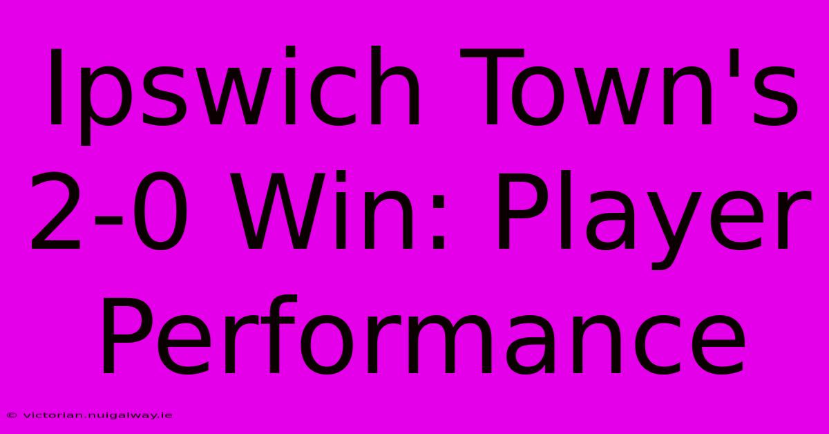 Ipswich Town's 2-0 Win: Player Performance