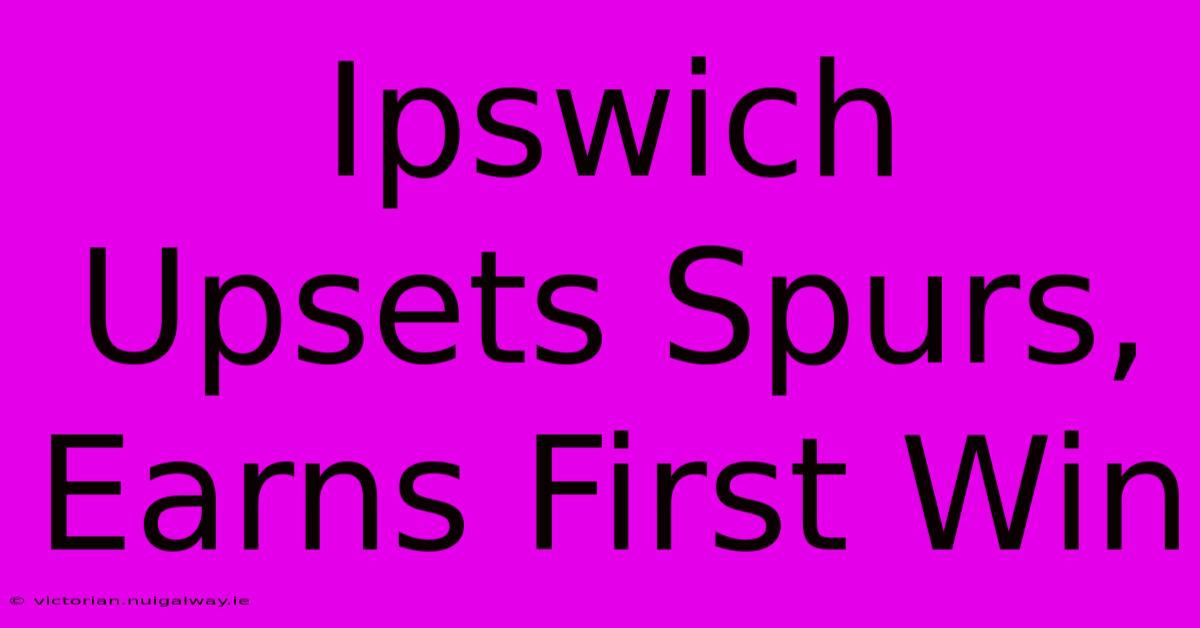 Ipswich Upsets Spurs, Earns First Win