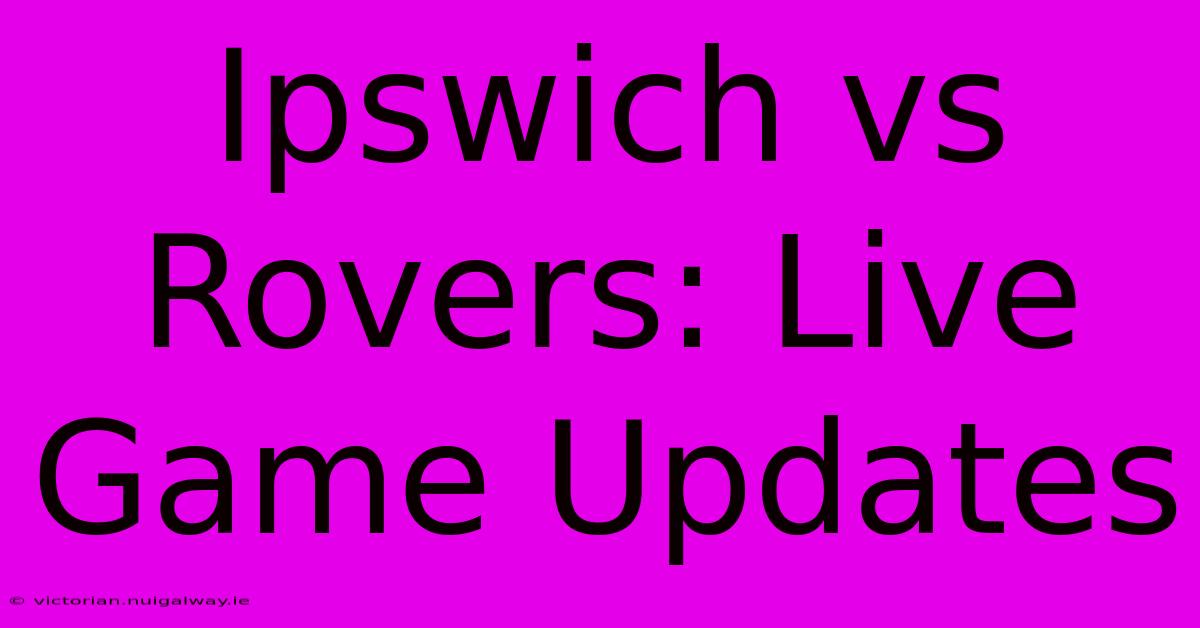 Ipswich Vs Rovers: Live Game Updates