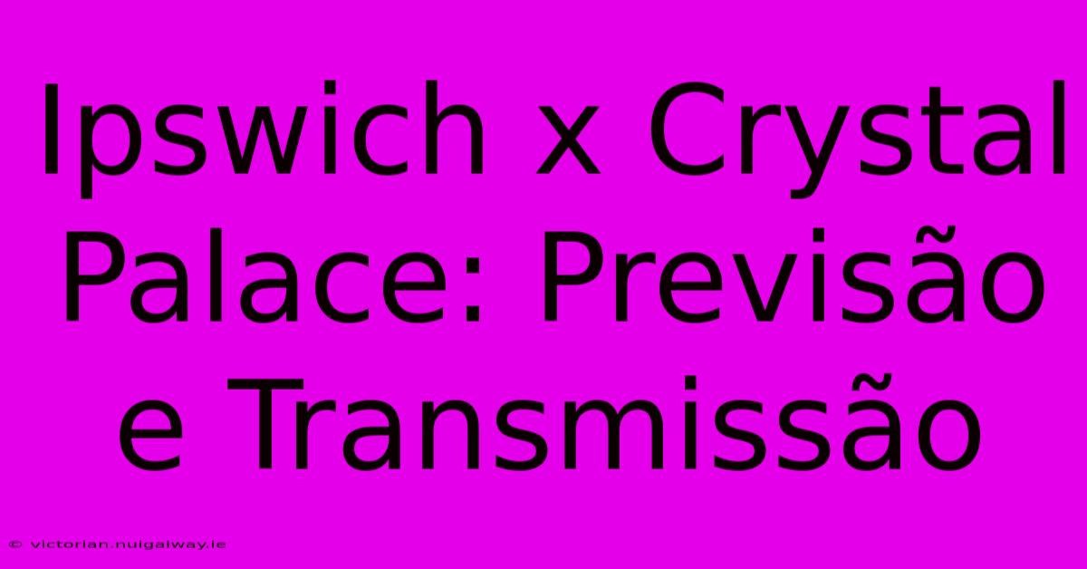 Ipswich X Crystal Palace: Previsão E Transmissão