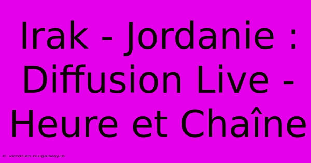 Irak - Jordanie : Diffusion Live - Heure Et Chaîne