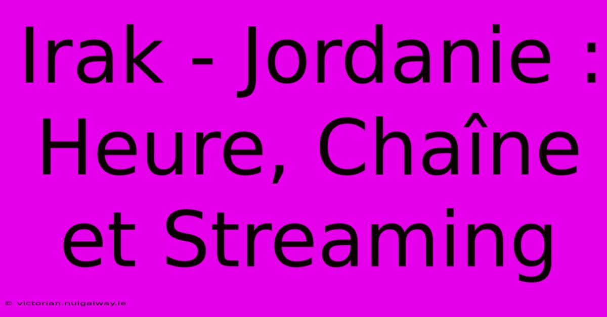 Irak - Jordanie : Heure, Chaîne Et Streaming