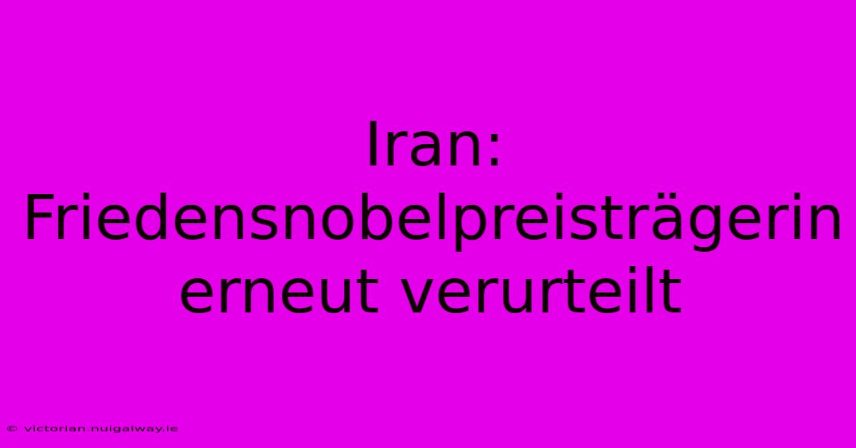 Iran: Friedensnobelpreisträgerin Erneut Verurteilt