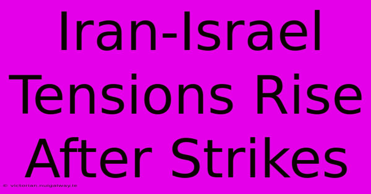 Iran-Israel Tensions Rise After Strikes 