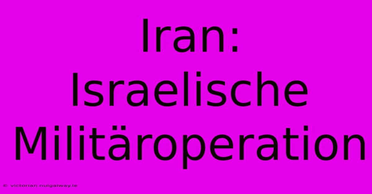 Iran: Israelische Militäroperation 