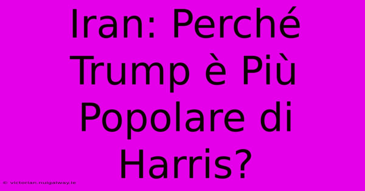 Iran: Perché Trump È Più Popolare Di Harris?