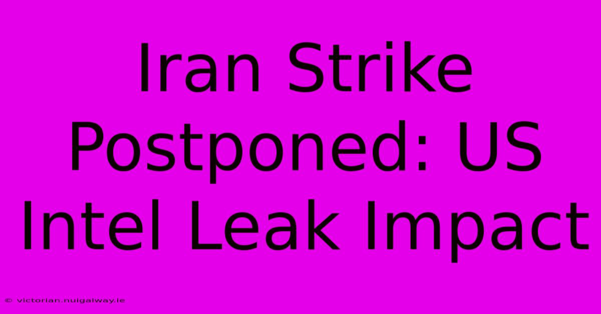 Iran Strike Postponed: US Intel Leak Impact