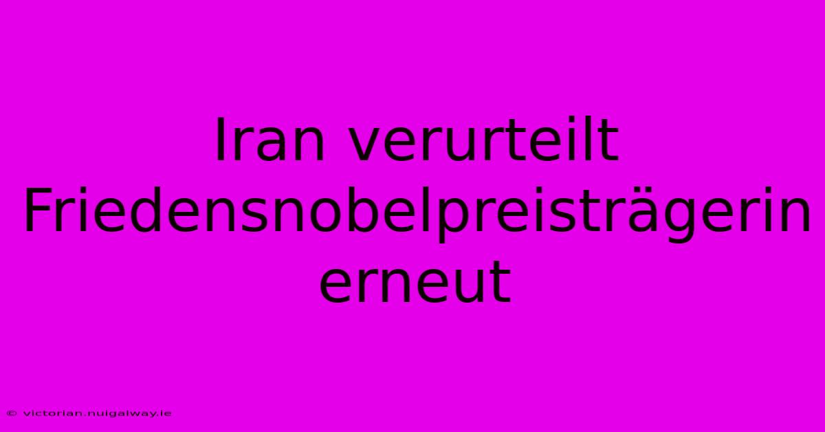 Iran Verurteilt Friedensnobelpreisträgerin Erneut